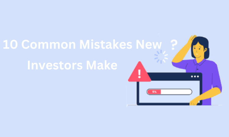 10 Common Mistakes New Investors Make